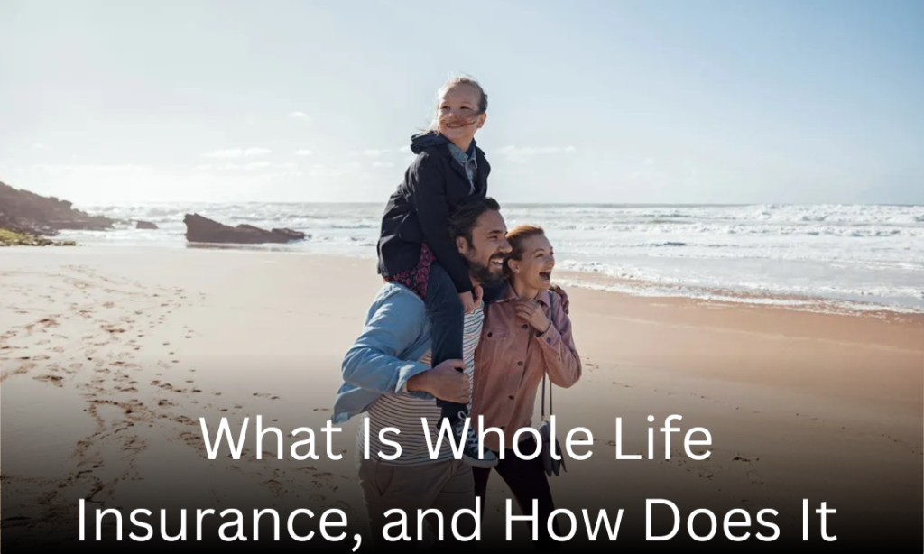 What Is Whole Life Insurance, and How Does It Work